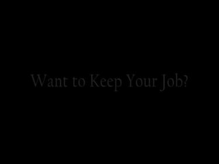 Want to keep your Job